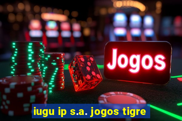 iugu ip s.a. jogos tigre